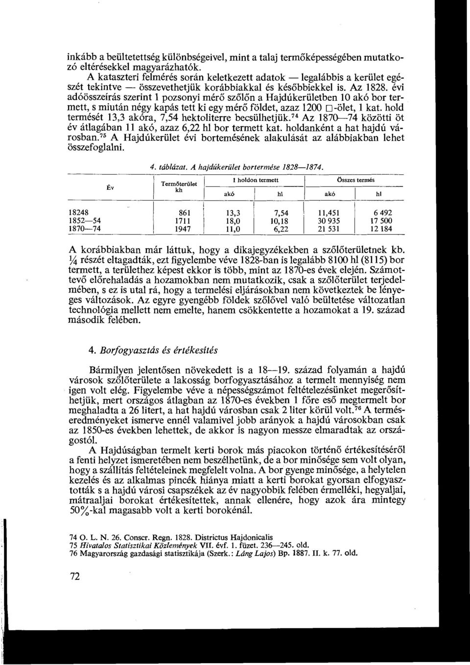 évi adóösszeírás szerint 1 pozsonyi mérő szőlőn a Hajdúkerületben 10 akó bor termett, s miután négy kapás tett ki egy mérő földet, azaz 1200 0-ölet, 1 kat.