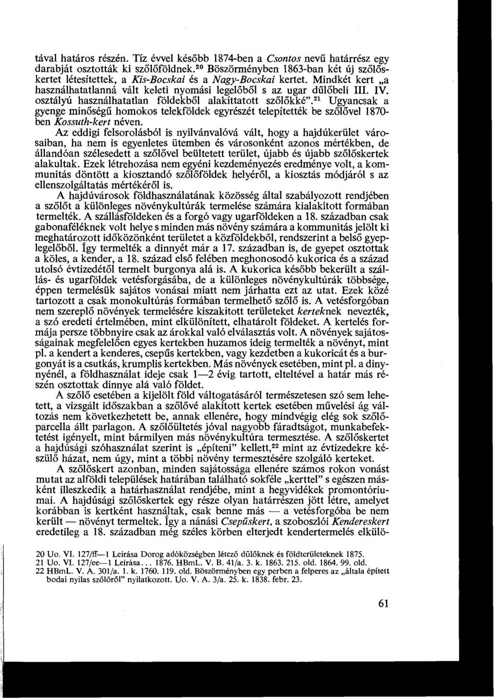 osztályú használhatatlan földekből alakíttatott szőlőkké". zi Ugyancsak a gyenge minőségű homokos telekföldek egyrészét telepítették be szőlővel 1870- ben Kossuth-kert néven.