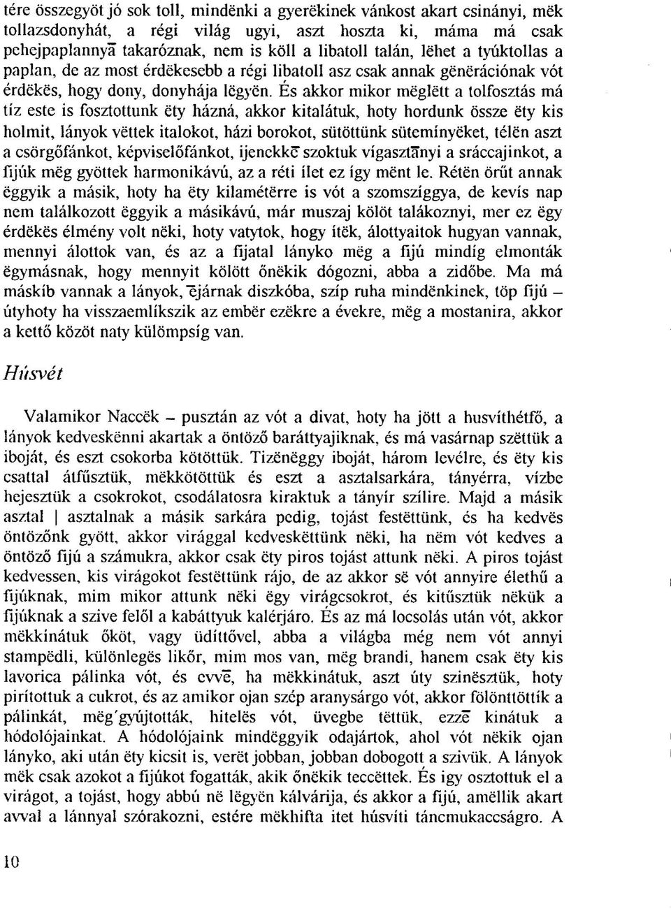 És akkor mikor inëglëtt a tolfosztás má tíz este is fosztottunk ëty házná, akkor kitalátuk, hoty hordunk össze ëty kis holmit, lányok vëttek italokot, házi borokot, sütöttünk sütemínyeket, télën aszt