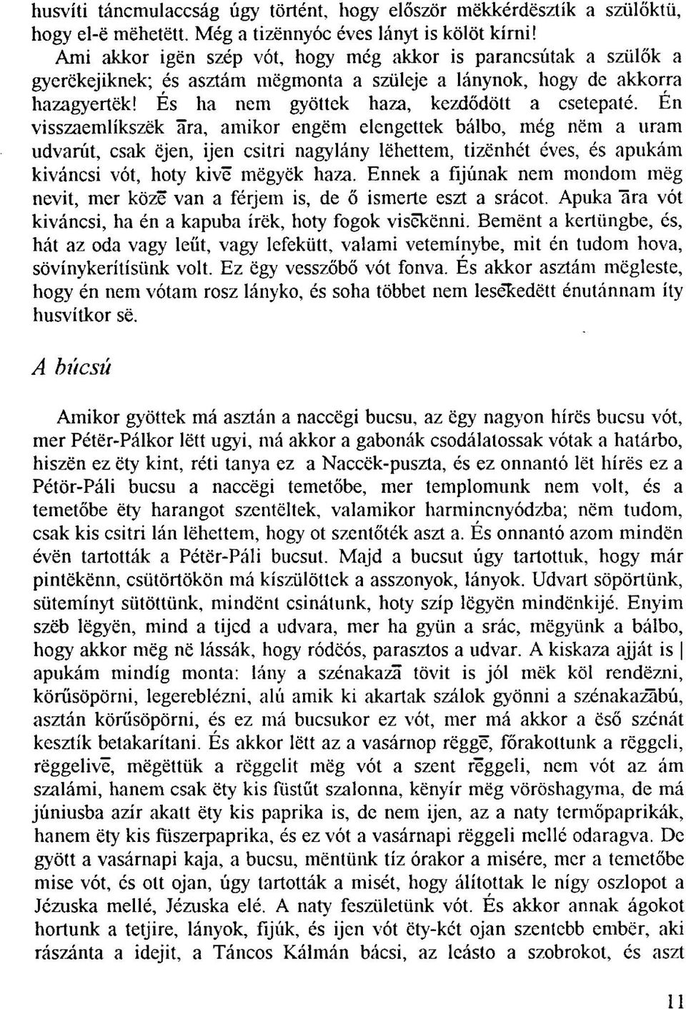 En visszaemlikszëk ára, amikor engëm elengettek bálbo, még nëm a uram udvarút, csak öjen, ijen csitri nagylány lehettem, tizënhét éves, és apukám kíváncsi vót, hoty kivë mëgyëk haza.