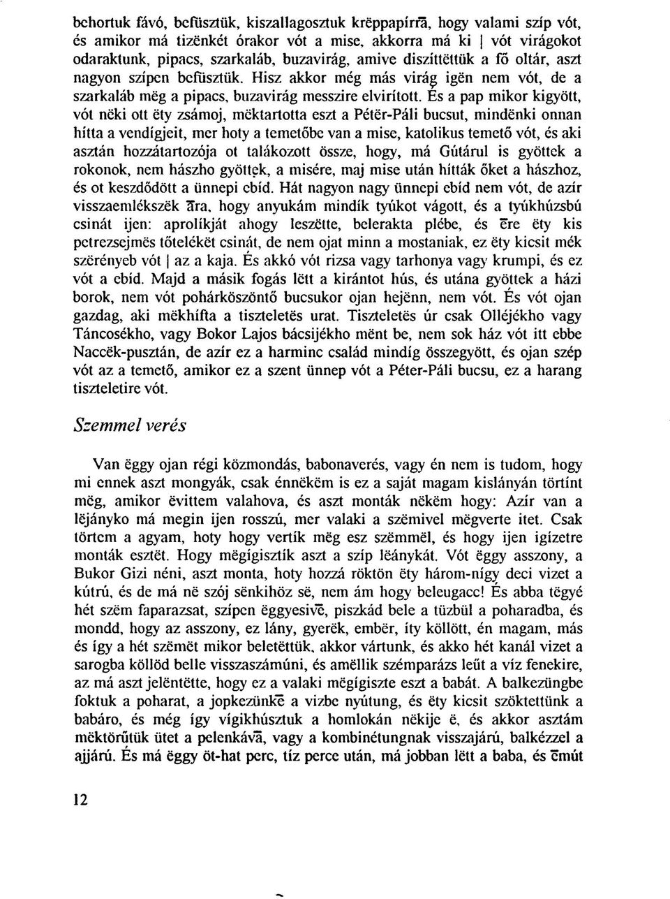 Es a pap mikor kigyött, vót nöki ott ëty zsámoj, mëktartotta eszt a Péter-Páli bucsut, mindënki onnan hítta a vendígjeit, mer hoty a temetőbe van a mise, katolikus temető vót, és aki asztán