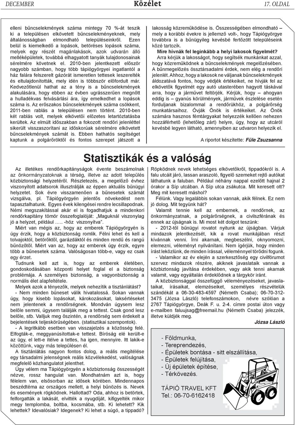 2010-ben jelentkezett először nagyobb számban, hogy több tápiógyörgyei ingatlantól a ház falára felszerelt gázórát ismeretlen tettesek leszerelték és eltulajdonították, mely idén is többször