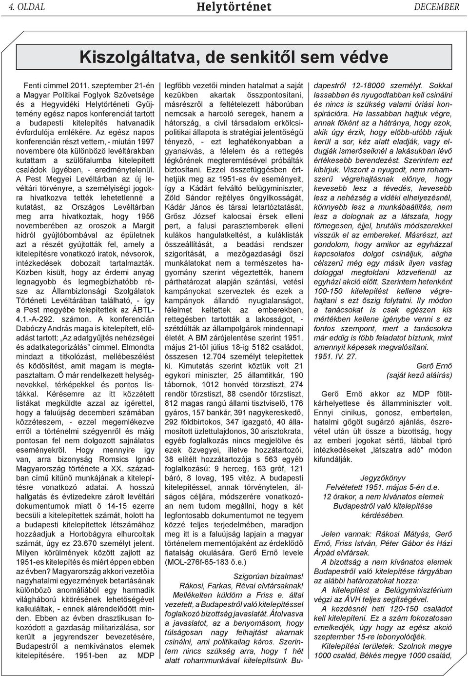 Az egész napos konferencián részt vettem, - miután 1997 novembere óta különböző levéltárakban kutattam a szülőfalumba kitelepített családok ügyében, - eredménytelenül.