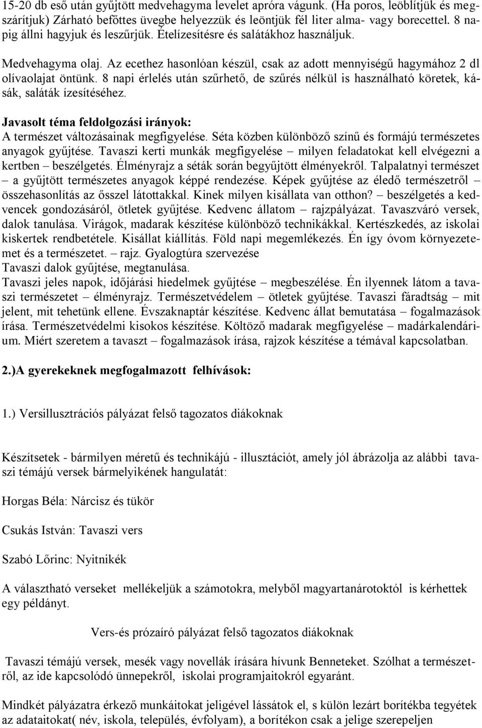 8 napi érlelés után szűrhető, de szűrés nélkül is használható köretek, kásák, saláták ízesítéséhez. Javasolt téma feldolgozási irányok: A természet változásainak megfigyelése.