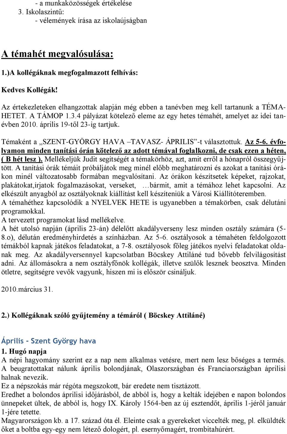 április 19-től 23-ig tartjuk. Témaként a SZENT-GYÖRGY HAVA TAVASZ- ÁPRILIS -t választottuk. Az 5-6.