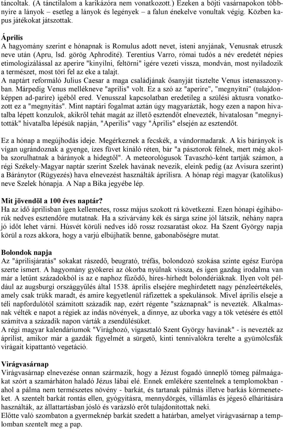 Terentius Varro, római tudós a név eredetét népies etimologizálással az aperire "kinyílni, feltörni" igére vezeti vissza, mondván, most nyiladozik a természet, most töri fel az eke a talajt.