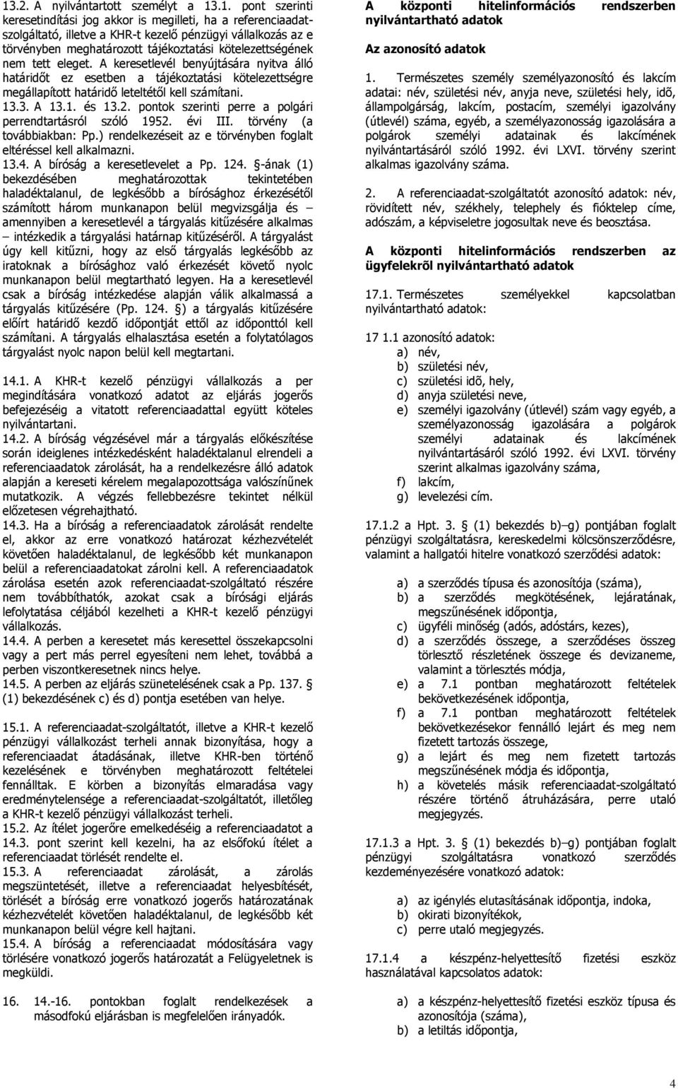 3. A 13.1. és 13.2. pontok szerinti perre a polgári perrendtartásról szóló 1952. évi III. törvény (a továbbiakban: Pp.) rendelkezéseit az e törvényben foglalt eltéréssel kell alkalmazni. 13.4.