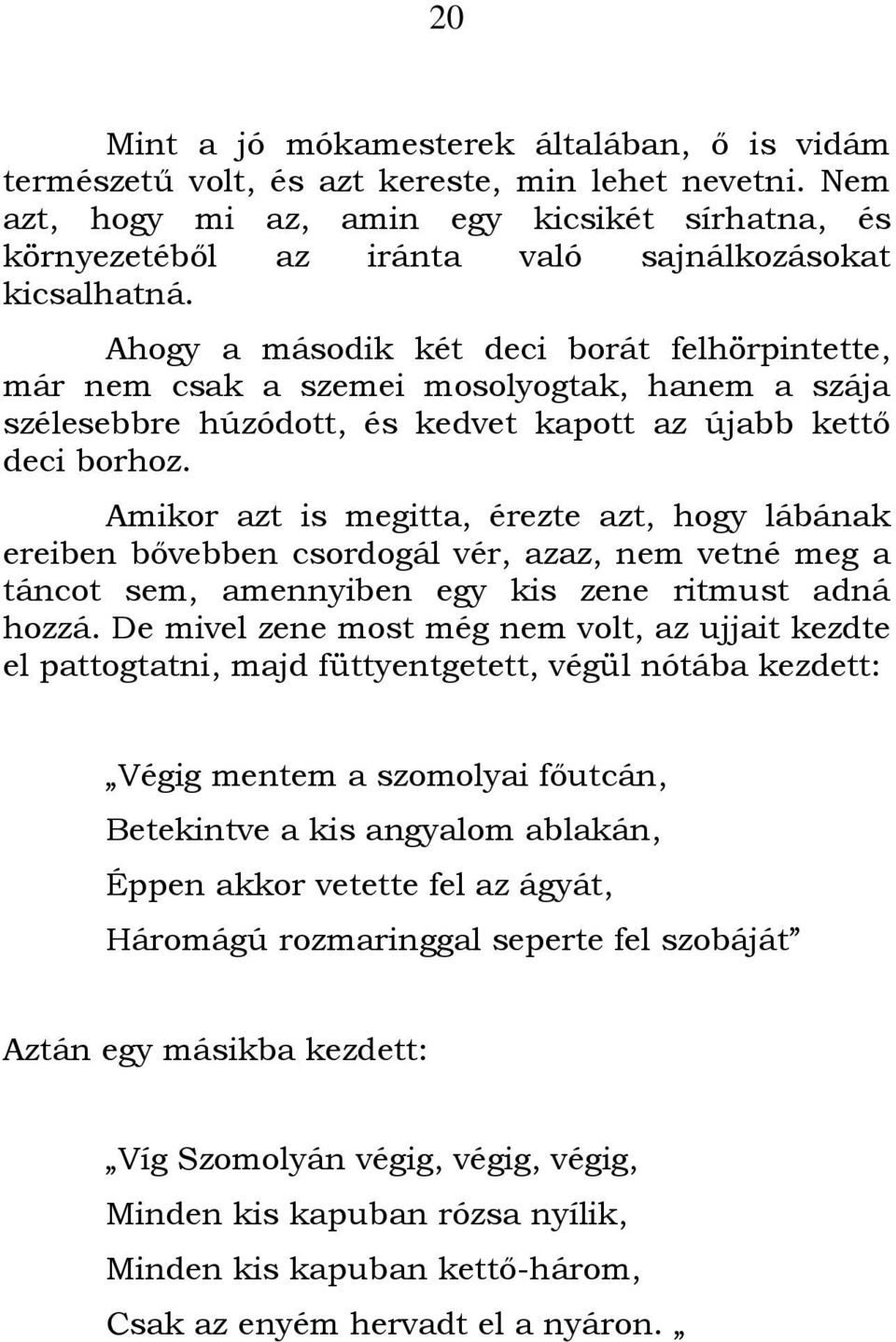 Ahogy a második két deci borát felhörpintette, már nem csak a szemei mosolyogtak, hanem a szája szélesebbre húzódott, és kedvet kapott az újabb kettő deci borhoz.