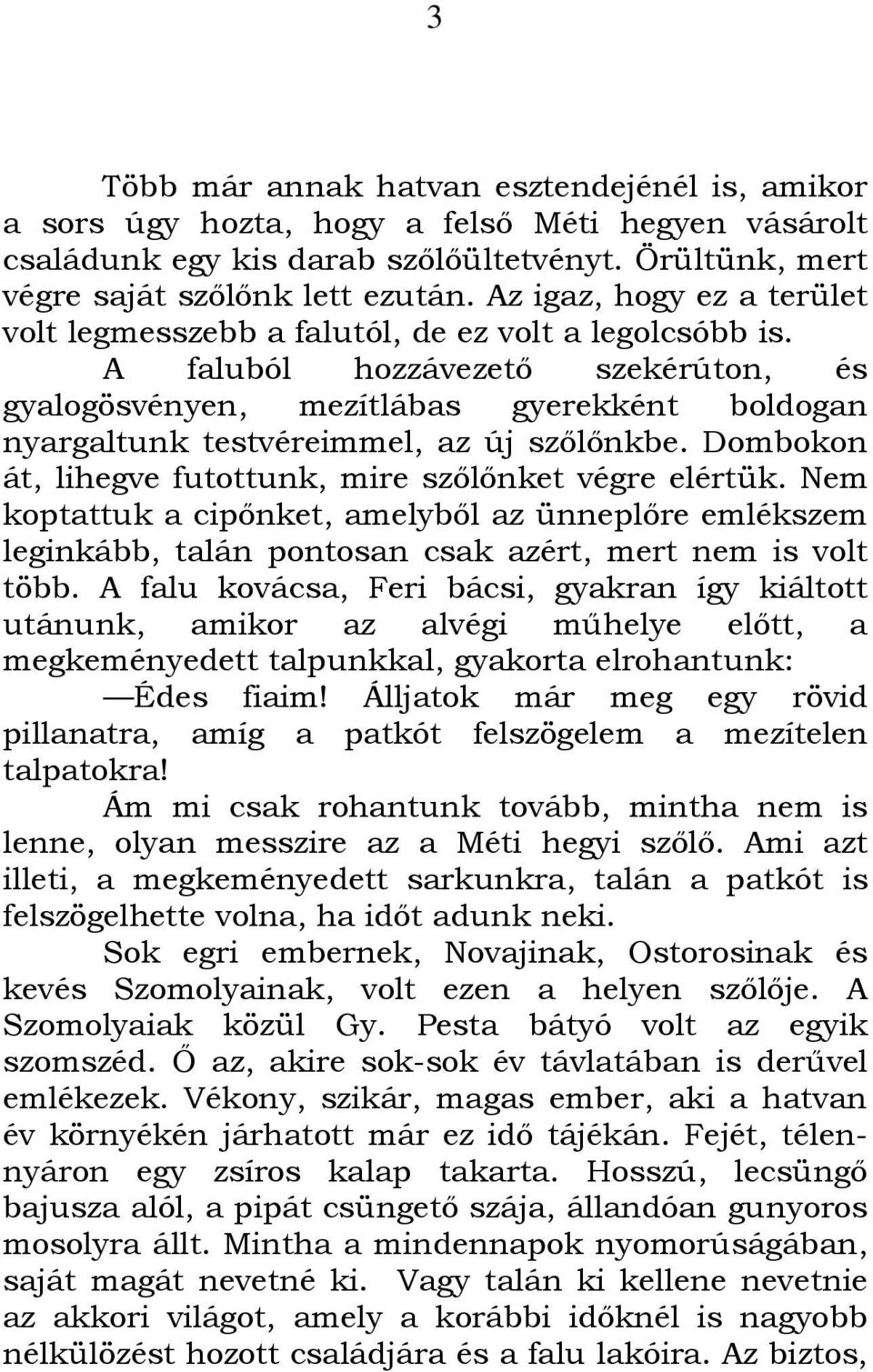 A faluból hozzávezető szekérúton, és gyalogösvényen, mezítlábas gyerekként boldogan nyargaltunk testvéreimmel, az új szőlőnkbe. Dombokon át, lihegve futottunk, mire szőlőnket végre elértük.