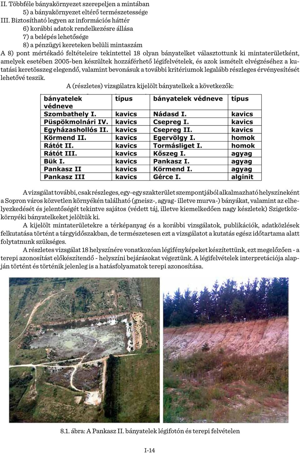 bányatelket választottunk ki mintaterületként, amelyek esetében 2005-ben készültek hozzáférhető légifelvételek, és azok ismételt elvégzéséhez a kutatási keretösszeg elegendő, valamint bevonásuk a