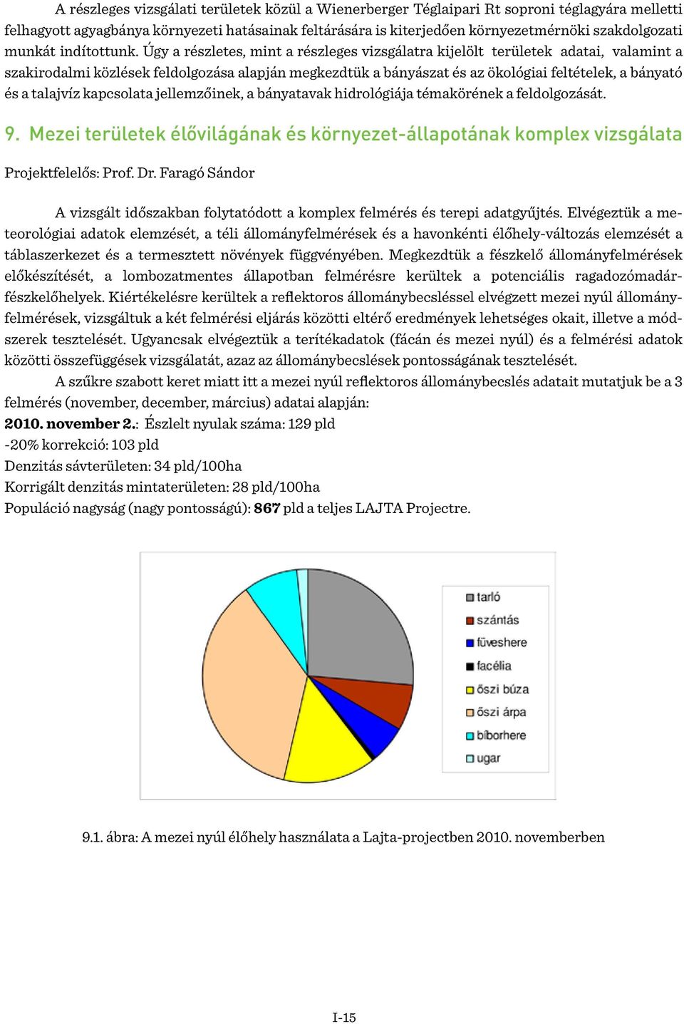 Úgy a részletes, mint a részleges vizsgálatra kijelölt területek adatai, valamint a szakirodalmi közlések feldolgozása alapján megkezdtük a bányászat és az ökológiai feltételek, a bányató és a