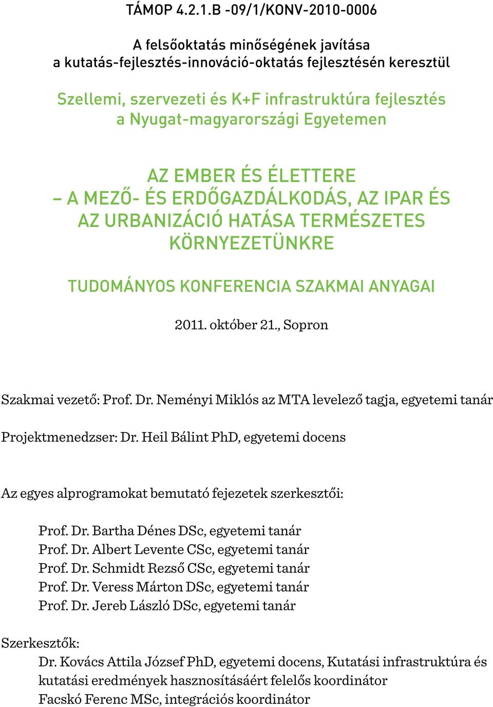 Egyetemen AZ EMBER ÉS ÉLETTERE A MEZŐ- ÉS ERDŐGAZDÁLKODÁS, AZ IPAR ÉS AZ URBANIZÁCIÓ HATÁSA TERMÉSZETES KÖRNYEZETÜNKRE TUDOMÁNYOS KONFERENCIA SZAKMAI ANYAGAI 2011. október 21.