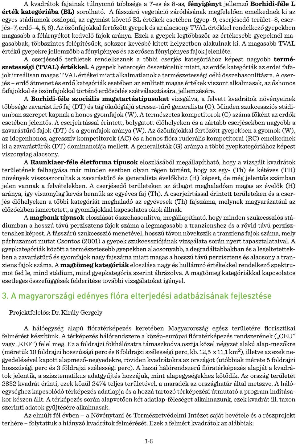 Az özönfajokkal fertőzött gyepek és az alacsony TVAL értékkel rendelkező gyepekben magasabb a félárnyékot kedvelő fajok aránya.