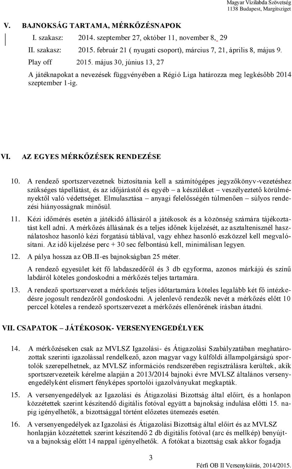 május 30, június 13, 27 A játéknapokat a nevezések függvényében a Régió Liga határozza meg legkésőbb 2014 szeptember 1-ig. VI. AZ EGYES MÉRKŐZÉSEK RENDEZÉSE 10.