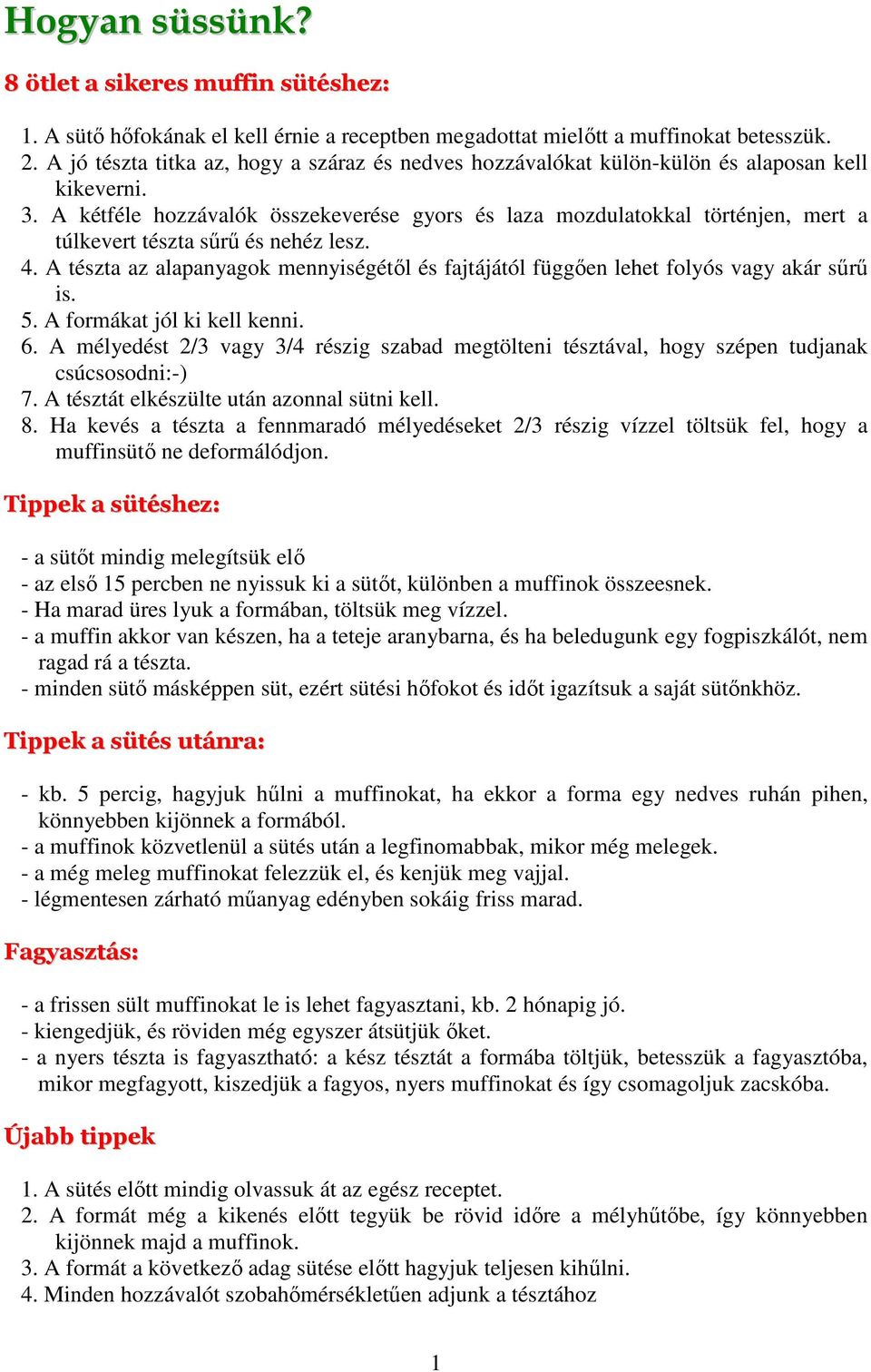 A kétféle hozzávalók összekeverése gyors és laza mozdulatokkal történjen, mert a túlkevert tészta sűrű és nehéz lesz. 4.