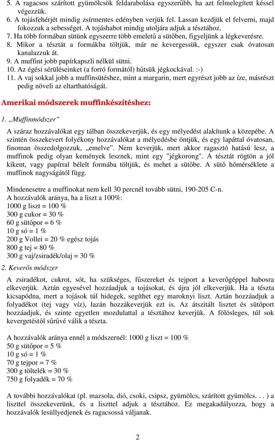 Mikor a tésztát a formákba töltjük, már ne kevergessük, egyszer csak óvatosan kanalazzuk át. 9. A muffint jobb papírkapszli nélkül sütni. 10.