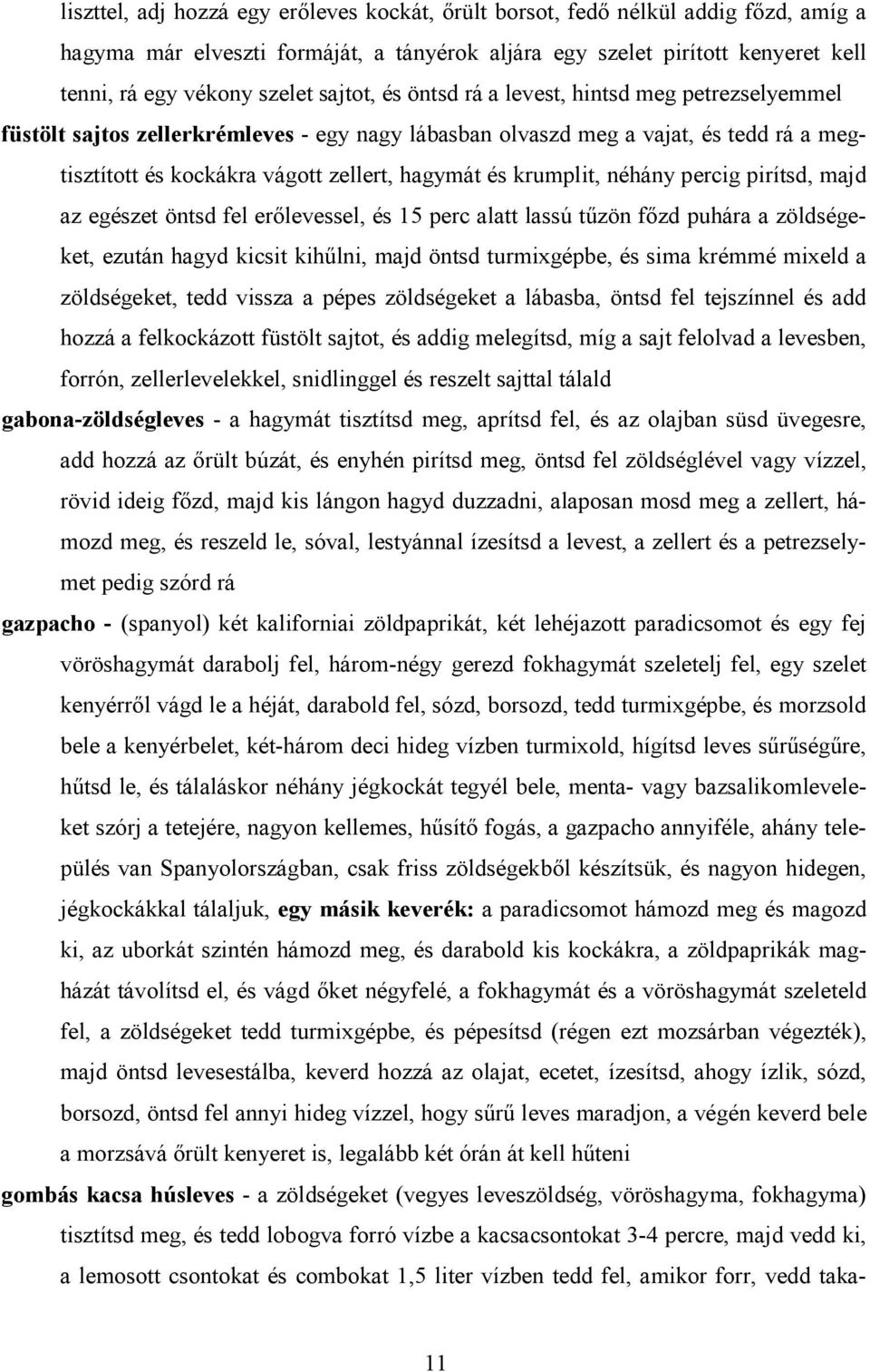 krumplit, néhány percig pirítsd, majd az egészet öntsd fel erőlevessel, és 15 perc alatt lassú tűzön főzd puhára a zöldségeket, ezután hagyd kicsit kihűlni, majd öntsd turmixgépbe, és sima krémmé