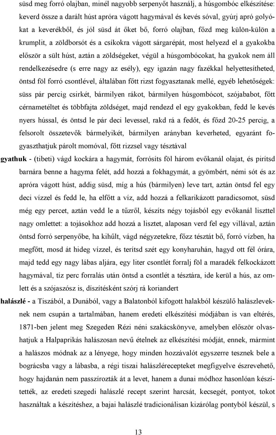 gyakok nem áll rendelkezésedre (s erre nagy az esély), egy igazán nagy fazékkal helyettesítheted, öntsd föl forró csontlével, általában főtt rizst fogyasztanak mellé, egyéb lehetőségek: süss pár