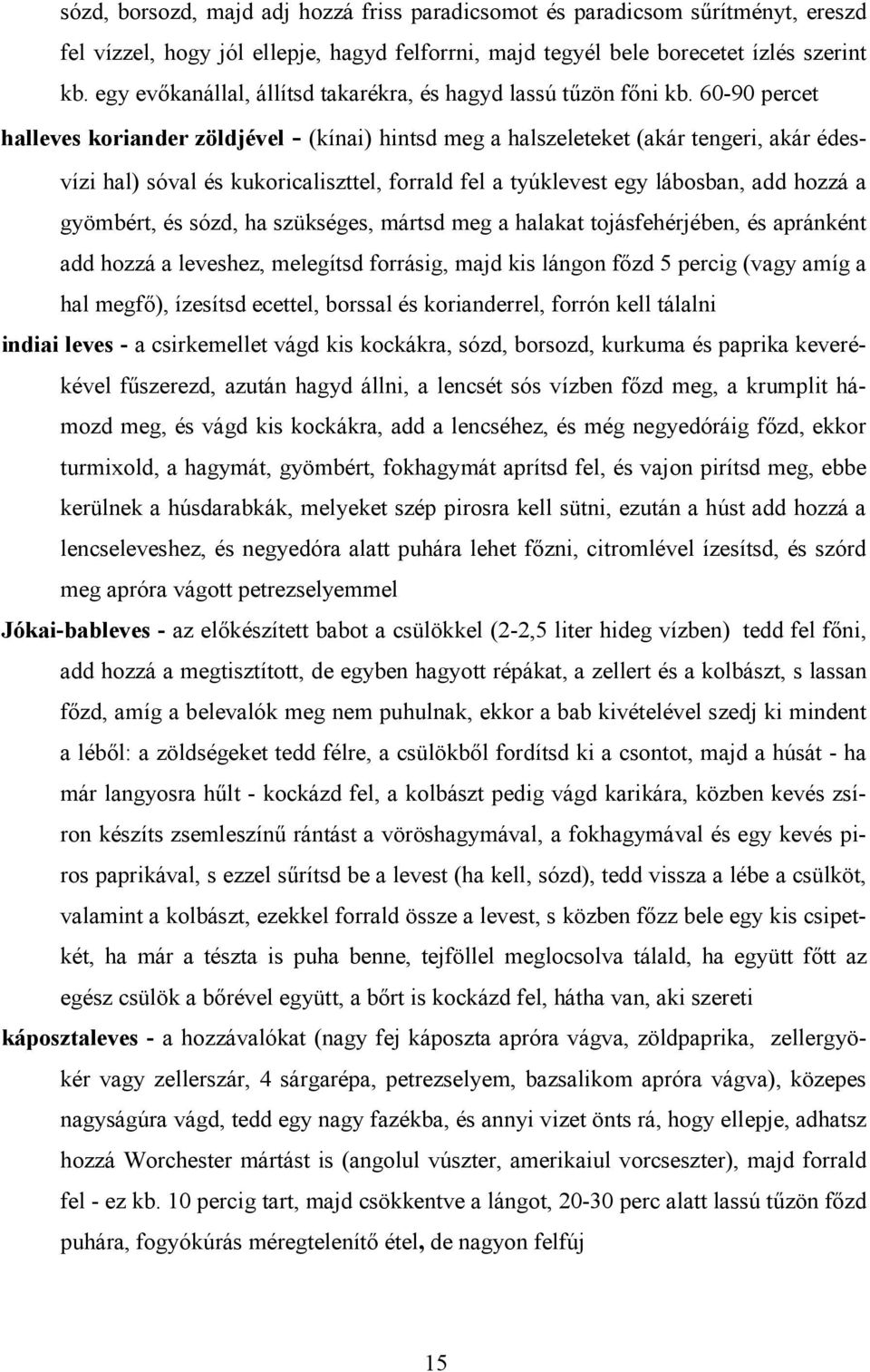 60-90 percet halleves koriander zöldjével - (kínai) hintsd meg a halszeleteket (akár tengeri, akár édesvízi hal) sóval és kukoricaliszttel, forrald fel a tyúklevest egy lábosban, add hozzá a