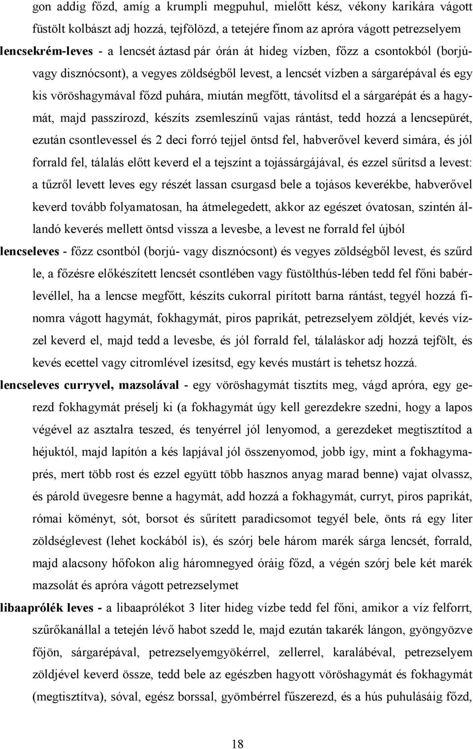 sárgarépát és a hagymát, majd passzírozd, készíts zsemleszínű vajas rántást, tedd hozzá a lencsepürét, ezután csontlevessel és 2 deci forró tejjel öntsd fel, habverővel keverd simára, és jól forrald