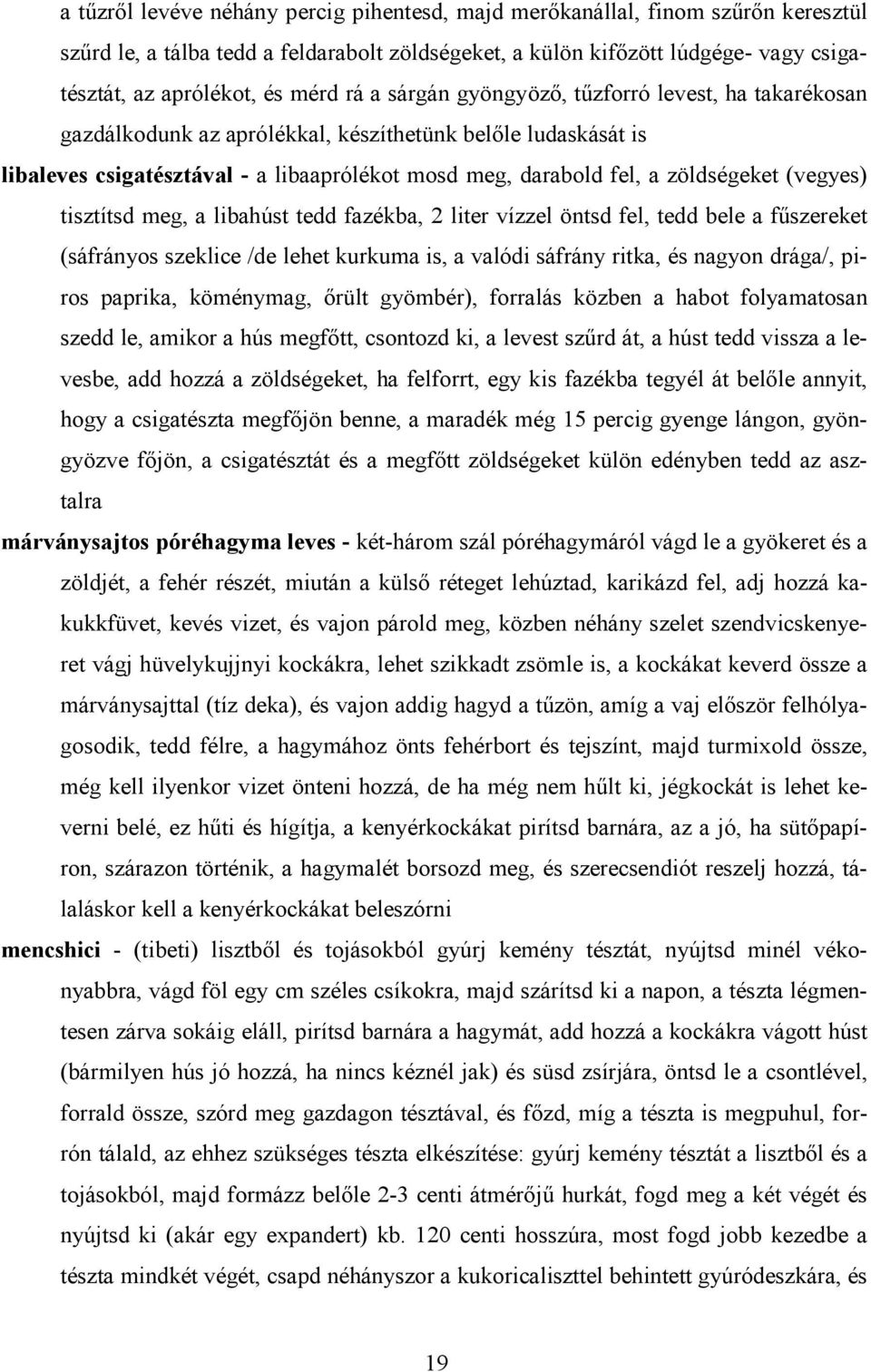 (vegyes) tisztítsd meg, a libahúst tedd fazékba, 2 liter vízzel öntsd fel, tedd bele a fűszereket (sáfrányos szeklice /de lehet kurkuma is, a valódi sáfrány ritka, és nagyon drága/, piros paprika,