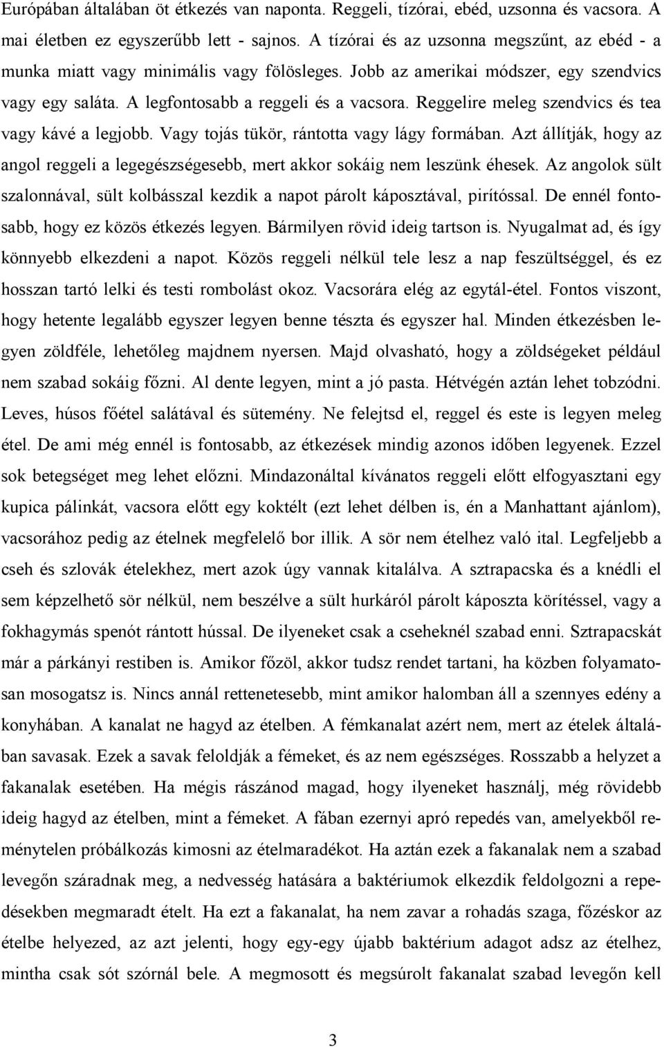 Reggelire meleg szendvics és tea vagy kávé a legjobb. Vagy tojás tükör, rántotta vagy lágy formában. Azt állítják, hogy az angol reggeli a legegészségesebb, mert akkor sokáig nem leszünk éhesek.