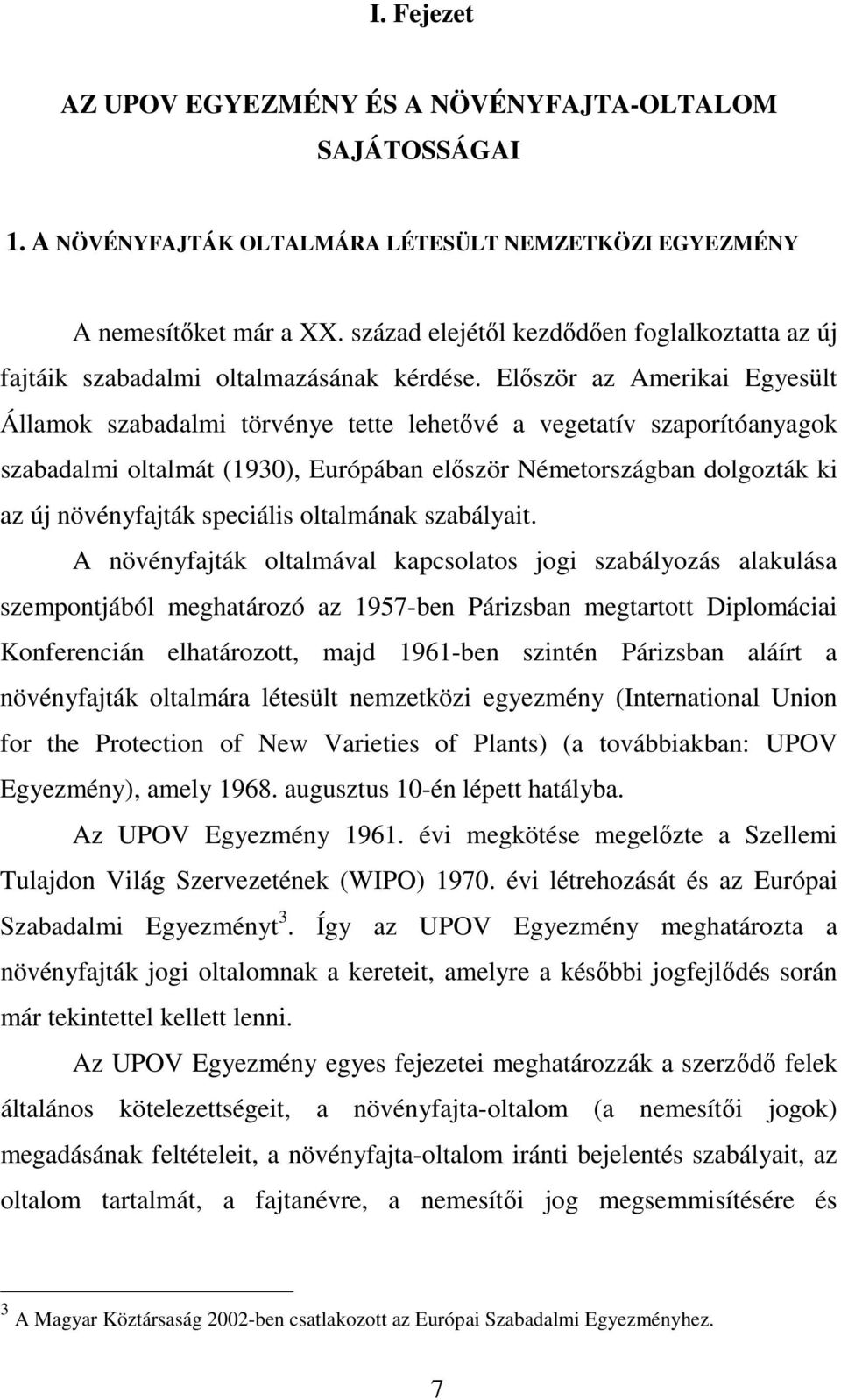 Először az Amerikai Egyesült Államok szabadalmi törvénye tette lehetővé a vegetatív szaporítóanyagok szabadalmi oltalmát (1930), Európában először Németországban dolgozták ki az új növényfajták