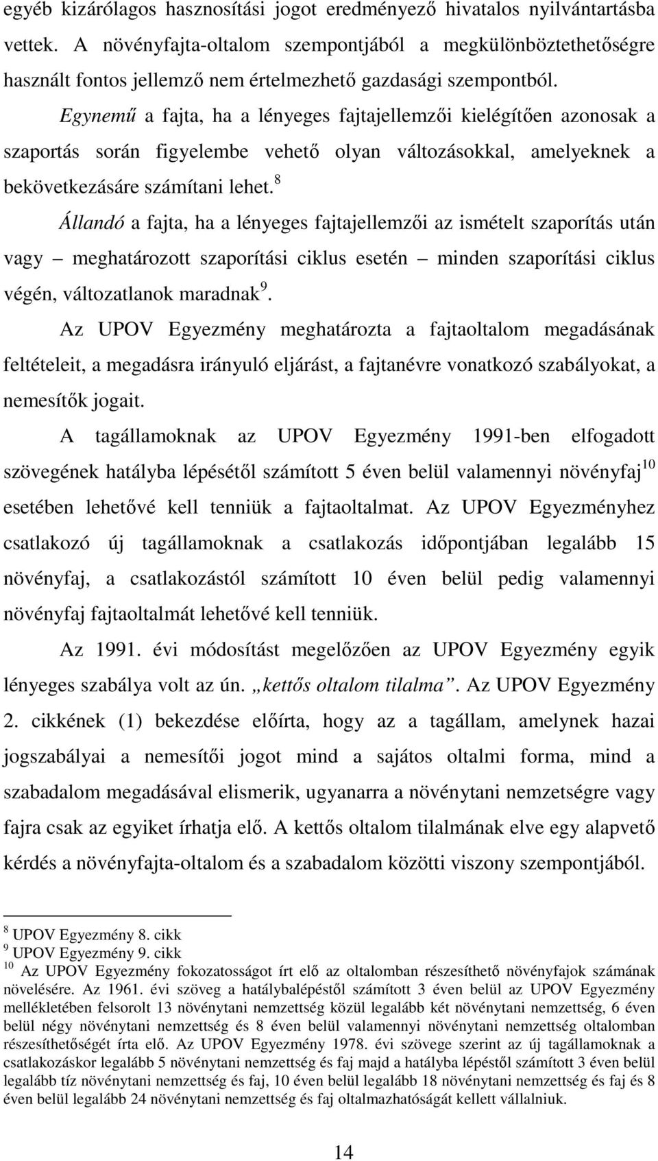 Egynemű a fajta, ha a lényeges fajtajellemzői kielégítően azonosak a szaportás során figyelembe vehető olyan változásokkal, amelyeknek a bekövetkezásáre számítani lehet.