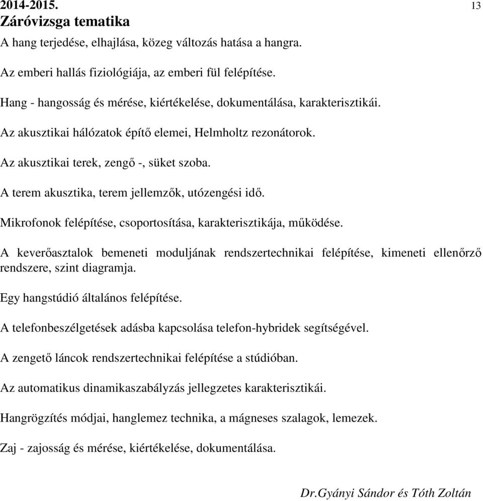 A terem akusztika, terem jellemzők, utózengési idő. Mikrofonok felépítése, csoportosítása, karakterisztikája, működése.