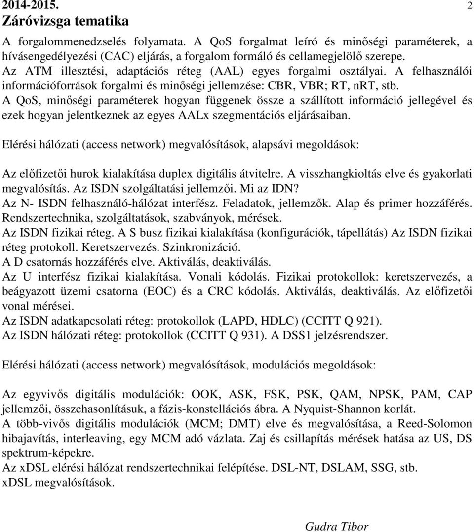 A QoS, minőségi paraméterek hogyan függenek össze a szállított információ jellegével és ezek hogyan jelentkeznek az egyes AALx szegmentációs eljárásaiban.