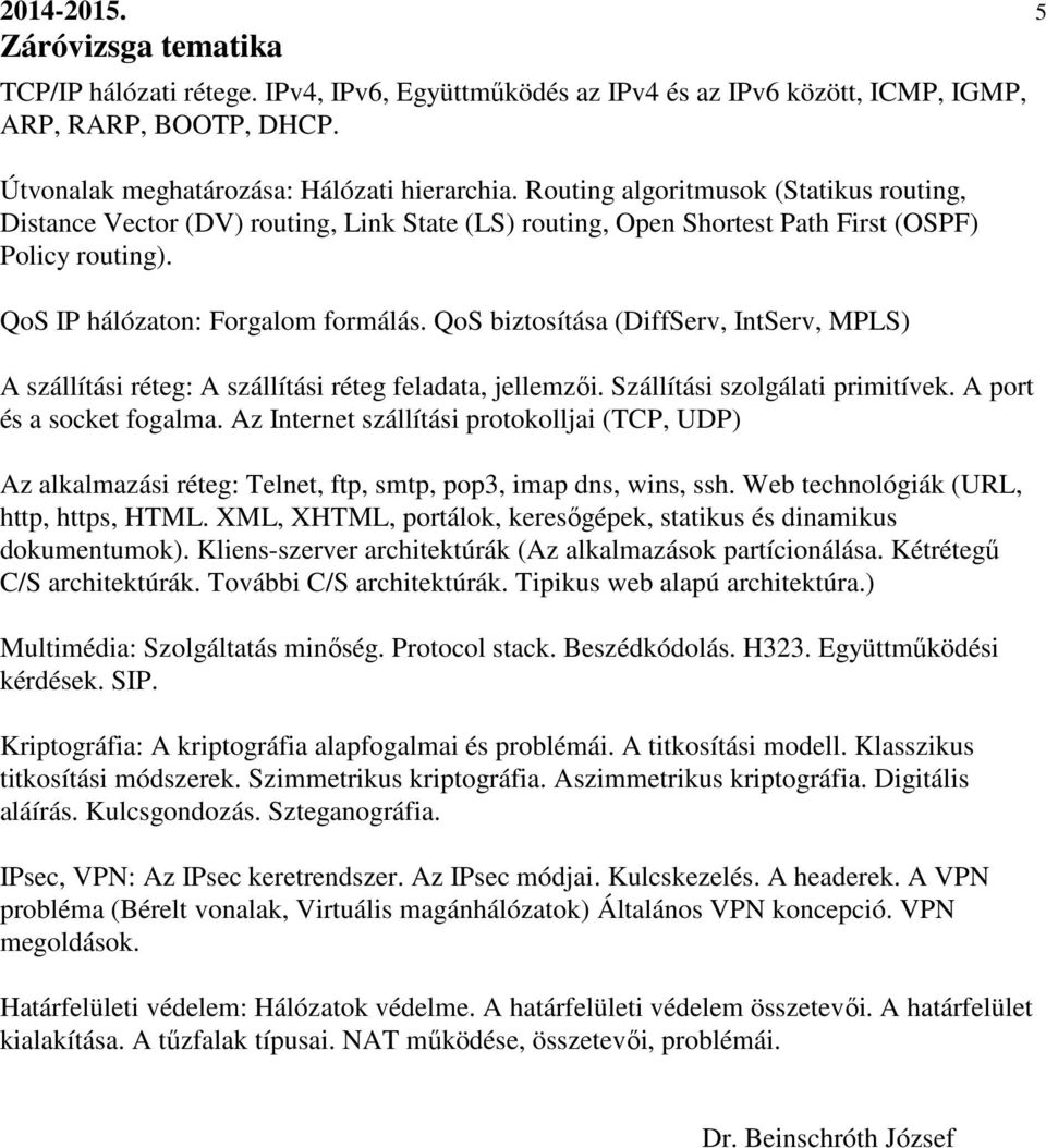 QoS biztosítása (DiffServ, IntServ, MPLS) A szállítási réteg: A szállítási réteg feladata, jellemzői. Szállítási szolgálati primitívek. A port és a socket fogalma.