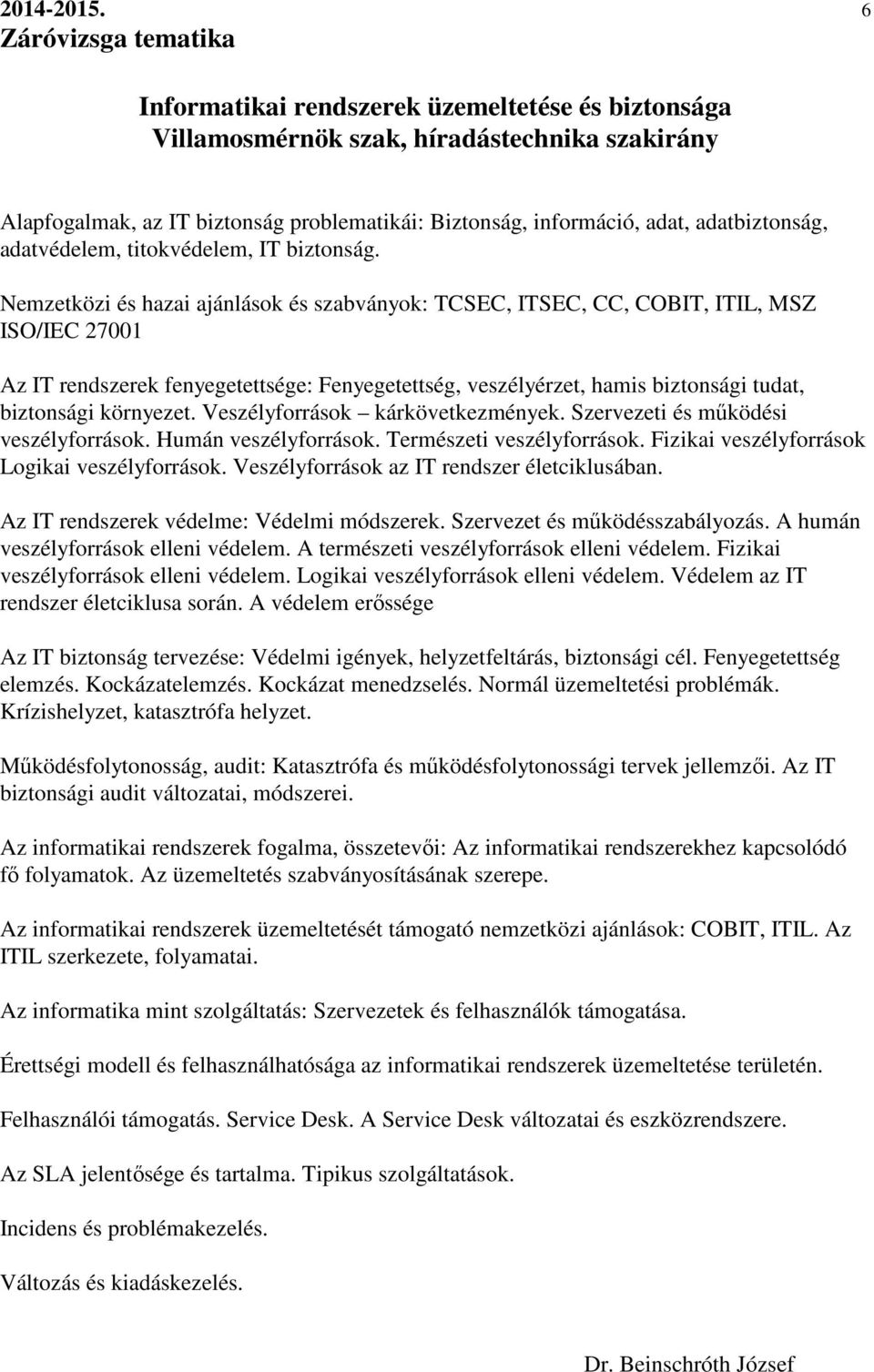 környezet. Veszélyforrások kárkövetkezmények. Szervezeti és működési veszélyforrások. Humán veszélyforrások. Természeti veszélyforrások. Fizikai veszélyforrások Logikai veszélyforrások.