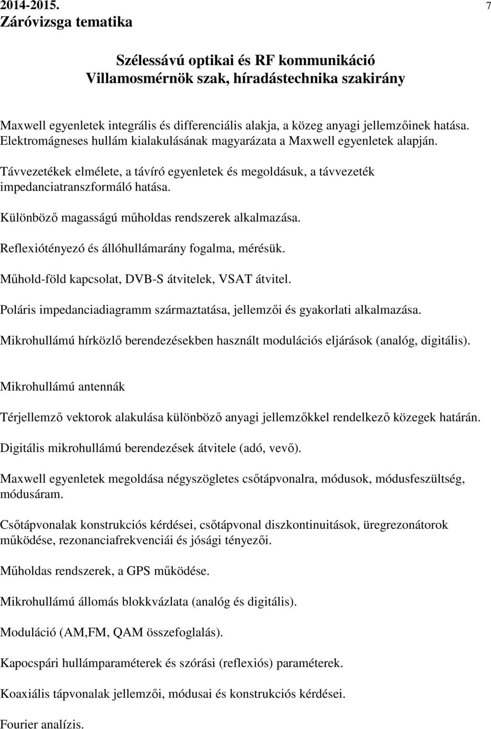 Különböző magasságú műholdas rendszerek alkalmazása. Reflexiótényezó és állóhullámarány fogalma, mérésük. Műhold-föld kapcsolat, DVB-S átvitelek, VSAT átvitel.