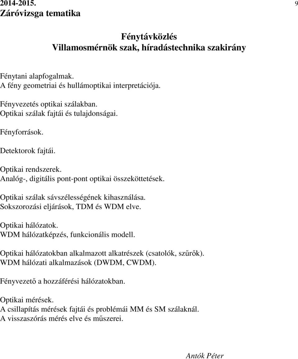 Sokszorozási eljárások, TDM és WDM elve. Optikai hálózatok. WDM hálózatképzés, funkcionális modell. Optikai hálózatokban alkalmazott alkatrészek (csatolók, szűrők).