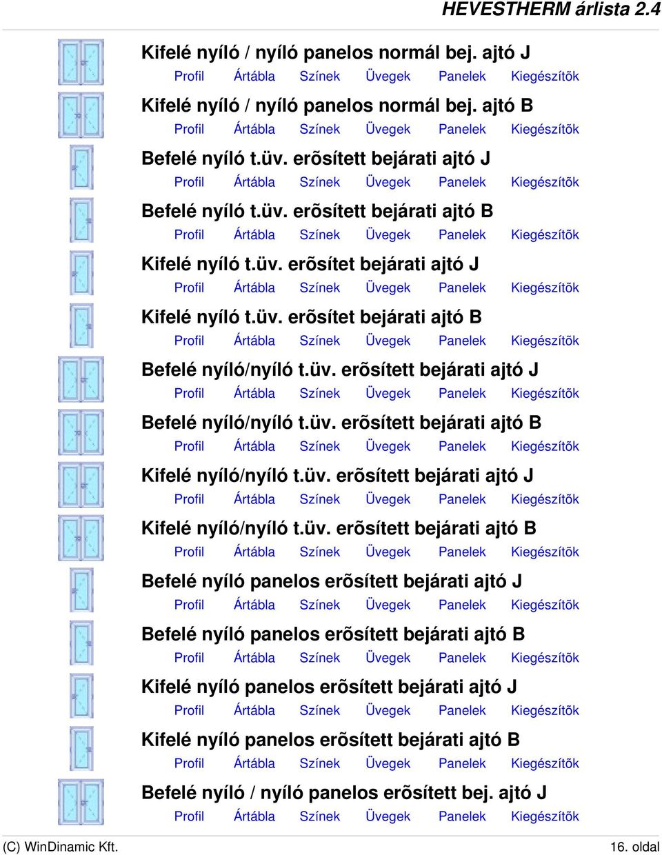 üv. erõsített bejárati ajtó J Kifelé nyíló/nyíló t.üv. erõsített bejárati ajtó B Befelé nyíló panelos erõsített bejárati ajtó J Befelé nyíló panelos erõsített bejárati ajtó B Kifelé