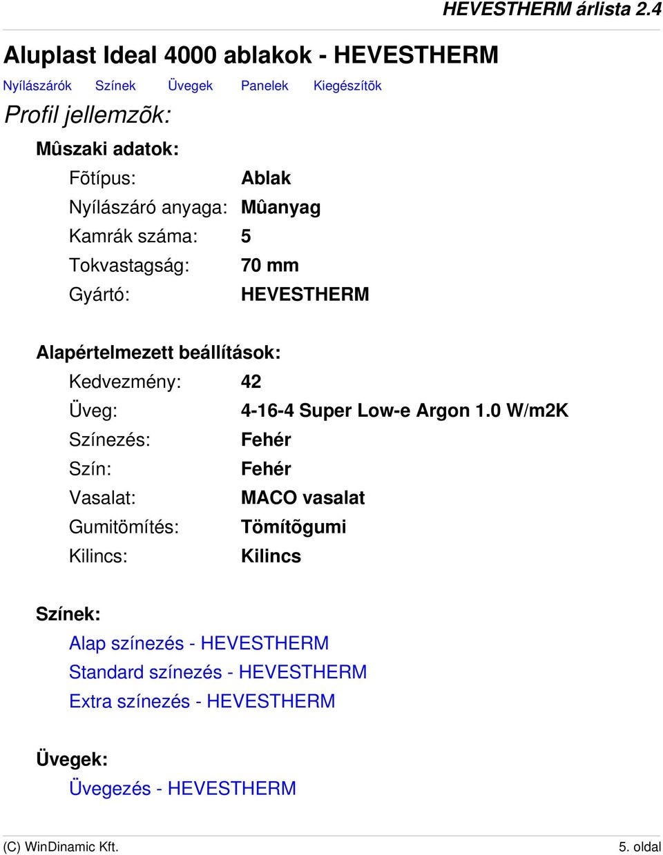 4 Alapértelmezett beállítások: Kedvezmény: 42 Üveg: 4-16-4 Super Low-e Argon 1.