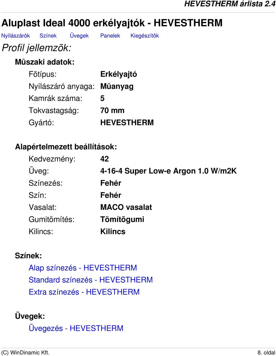 4 Alapértelmezett beállítások: Kedvezmény: 42 Üveg: 4-16-4 Super Low-e Argon 1.