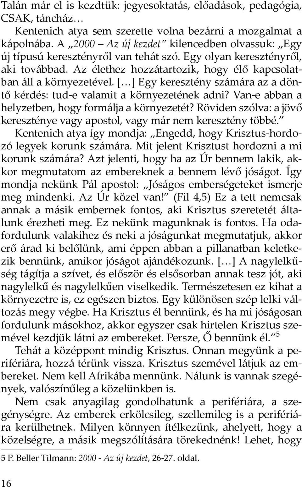 [ ] Egy keresztény számára az a döntő kérdés: tud-e valamit a környezetének adni? Van-e abban a helyzetben, hogy formálja a környezetét?