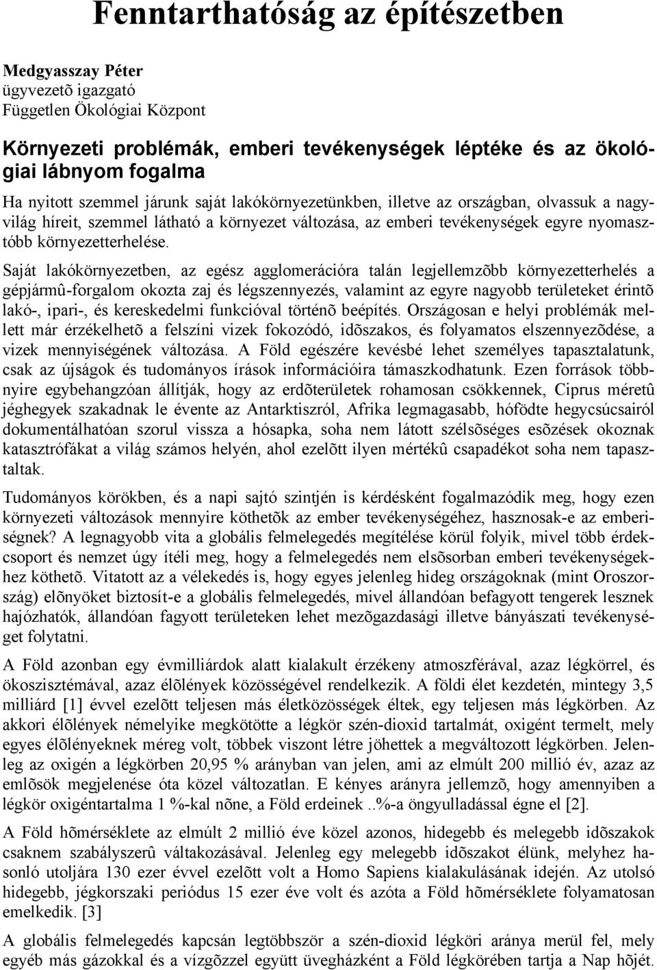 Saját lakókörnyezetben, az egész agglomerációra talán legjellemzõbb környezetterhelés a gépjármû-forgalom okozta zaj és légszennyezés, valamint az egyre nagyobb területeket érintõ lakó-, ipari-, és