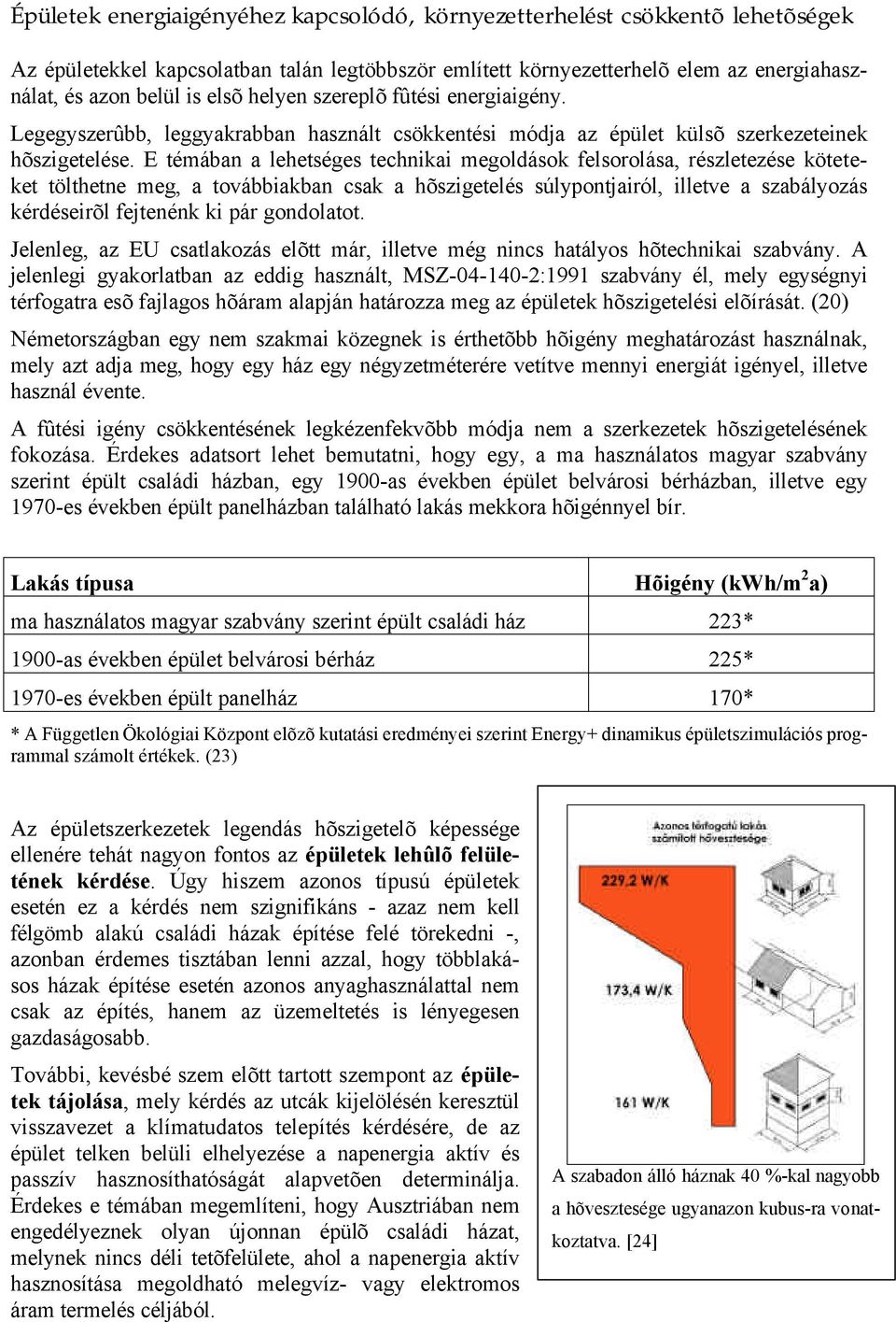 E témában a lehetséges technikai megoldások felsorolása, részletezése köteteket tölthetne meg, a továbbiakban csak a hõszigetelés súlypontjairól, illetve a szabályozás kérdéseirõl fejtenénk ki pár