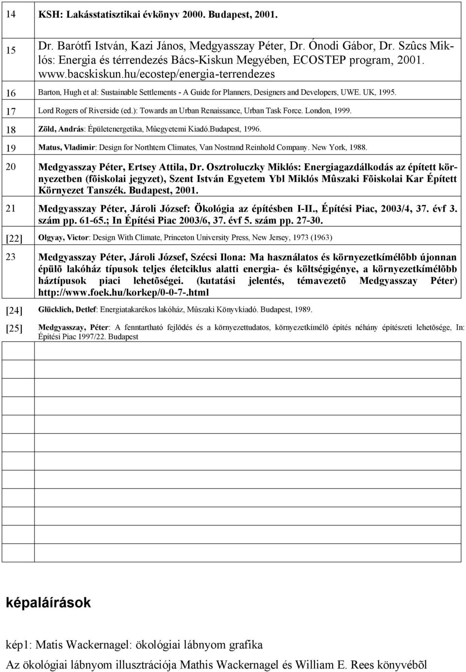 hu/ecostep/energia-terrendezes 16 Barton, Hugh et al: Sustainable Settlements - A Guide for Planners, Designers and Developers, UWE. UK, 1995. 17 Lord Rogers of Riverside (ed.