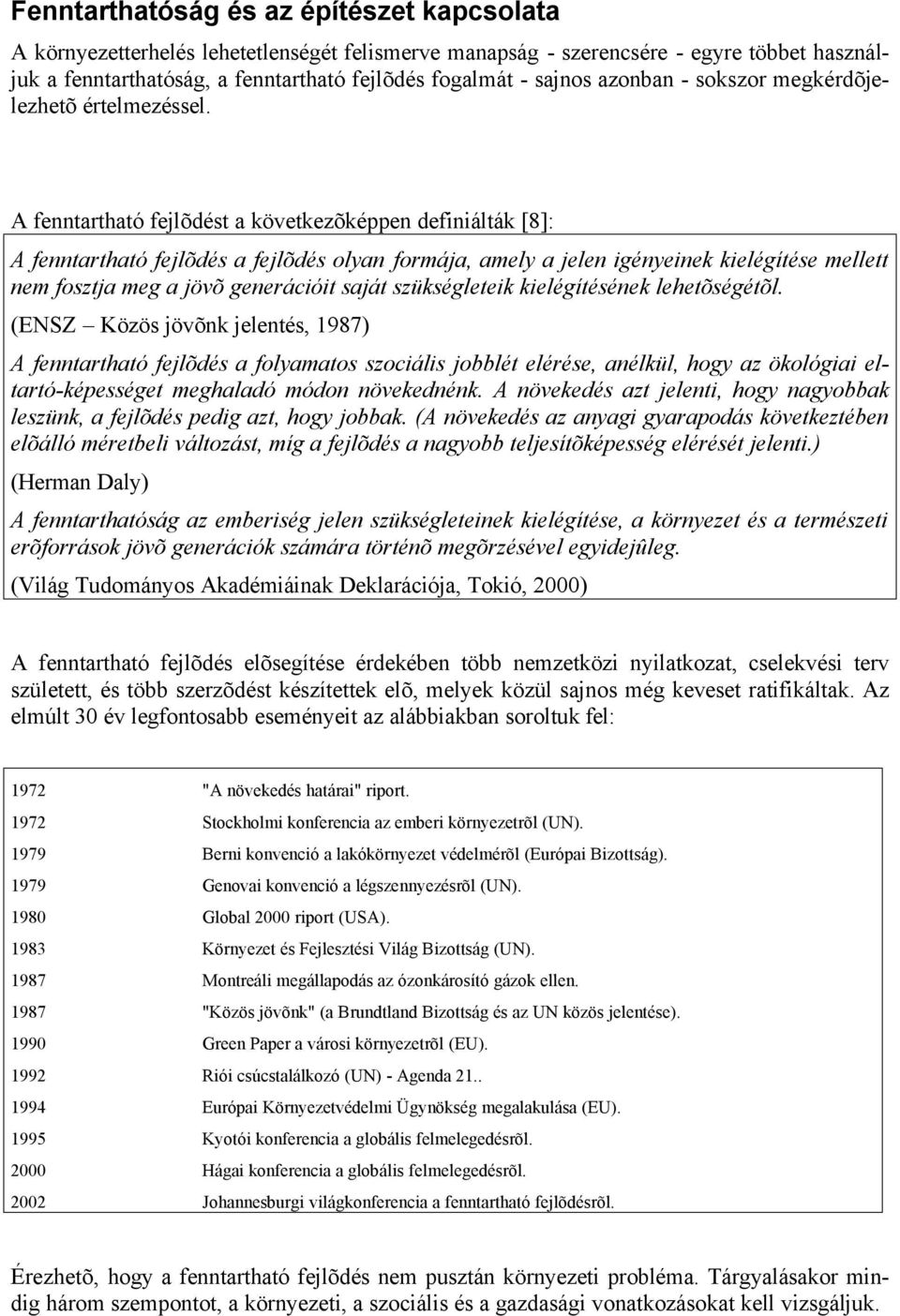 A fenntartható fejlõdést a következõképpen definiálták [8]: A fenntartható fejlõdés a fejlõdés olyan formája, amely a jelen igényeinek kielégítése mellett nem fosztja meg a jövõ generációit saját