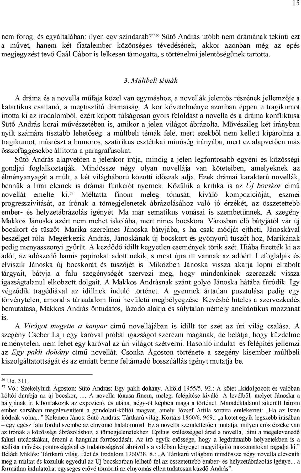 jelentőségűnek tartotta. 3. Múltbeli témák A dráma és a novella műfaja közel van egymáshoz, a novellák jelentős részének jellemzője a katartikus csattanó, a megtisztító drámaiság.