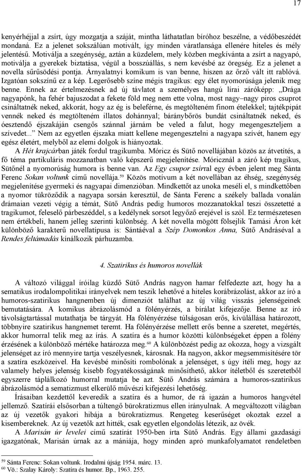 Motiválja a szegénység, aztán a küzdelem, mely közben megkívánta a zsírt a nagyapó, motiválja a gyerekek biztatása, végül a bosszúállás, s nem kevésbé az öregség.