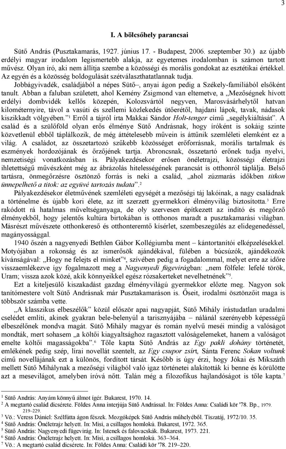 Az egyén és a közösség boldogulását szétválaszthatatlannak tudja. Jobbágyivadék, családjából a népes Sütő, anyai ágon pedig a Székely-famíliából elsőként tanult.