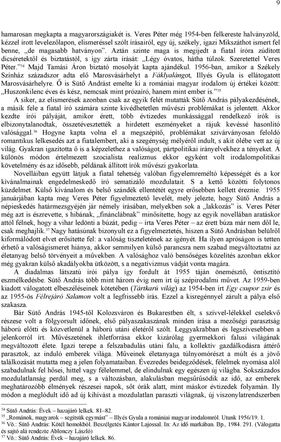 Aztán szinte maga is megijedt a fiatal íróra zúdított dicséretektől és biztatástól, s így zárta írását: Légy óvatos, hátha túlzok. Szeretettel Veres Péter.