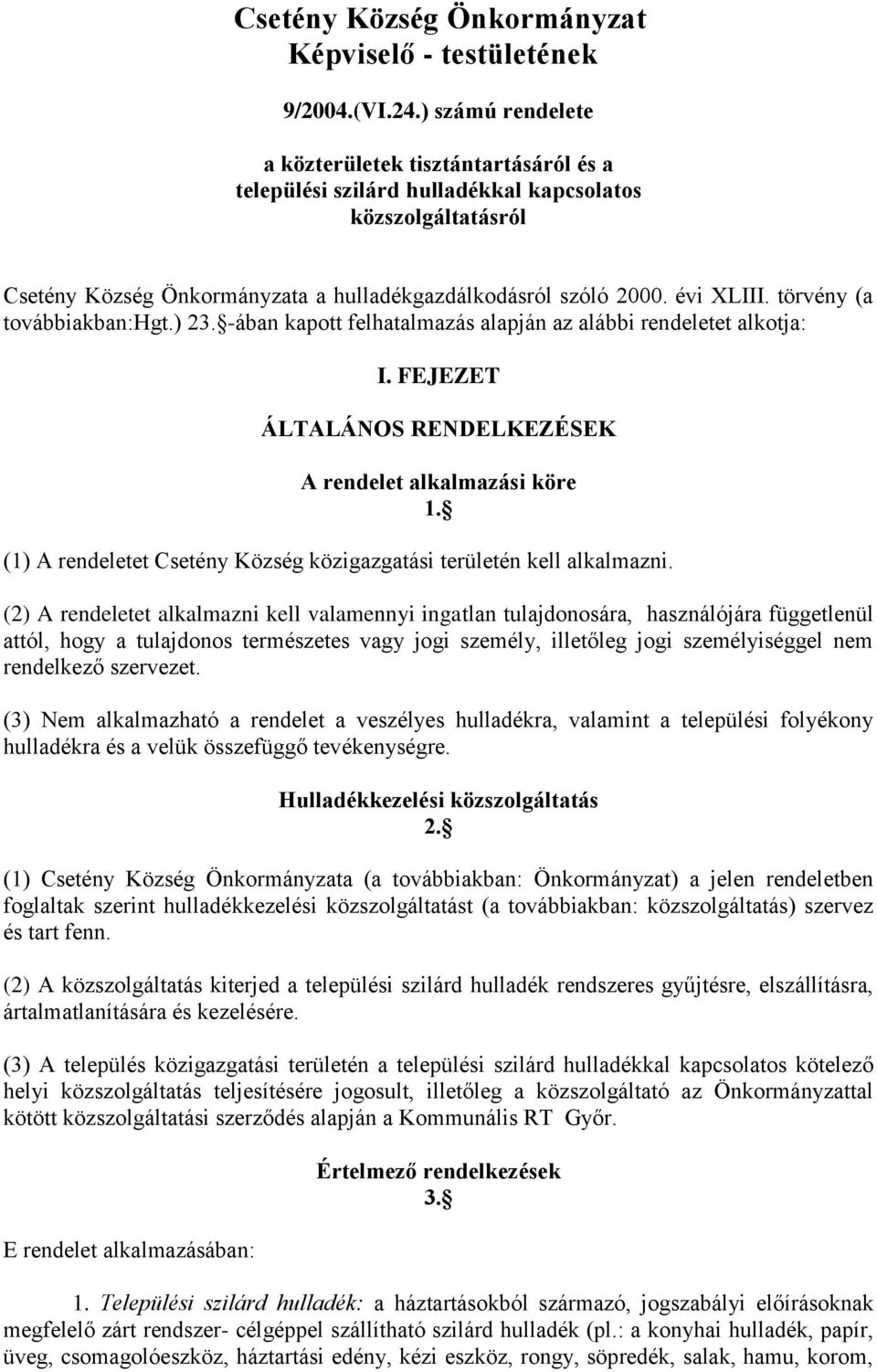 törvény (a továbbiakban:hgt.) 23. -ában kapott felhatalmazás alapján az alábbi rendeletet alkotja: I. FEJEZET ÁLTALÁNOS RENDELKEZÉSEK A rendelet alkalmazási köre 1.