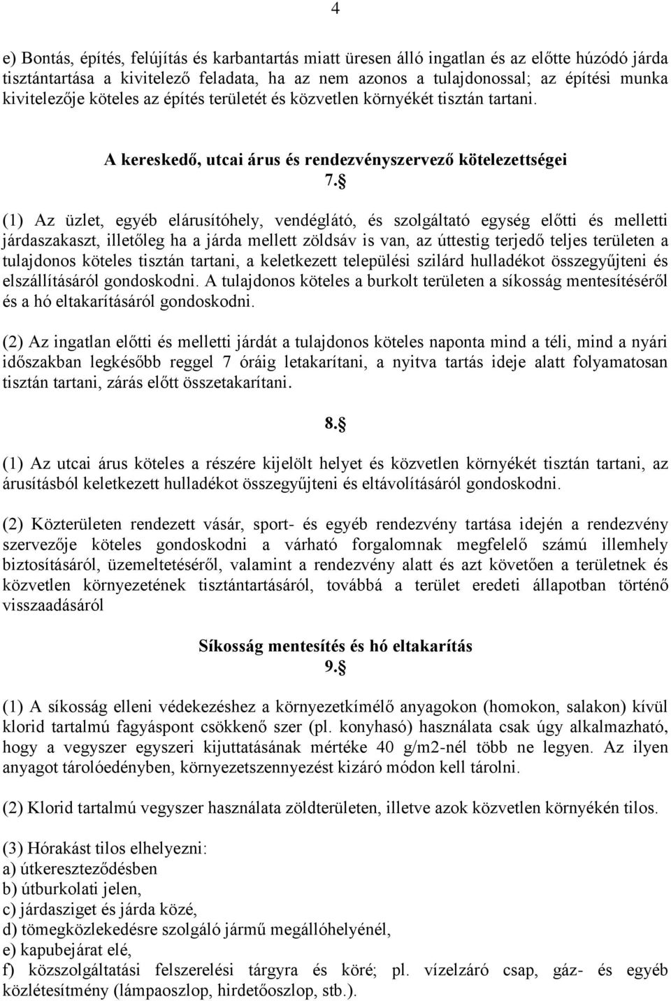 (1) Az üzlet, egyéb elárusítóhely, vendéglátó, és szolgáltató egység előtti és melletti járdaszakaszt, illetőleg ha a járda mellett zöldsáv is van, az úttestig terjedő teljes területen a tulajdonos