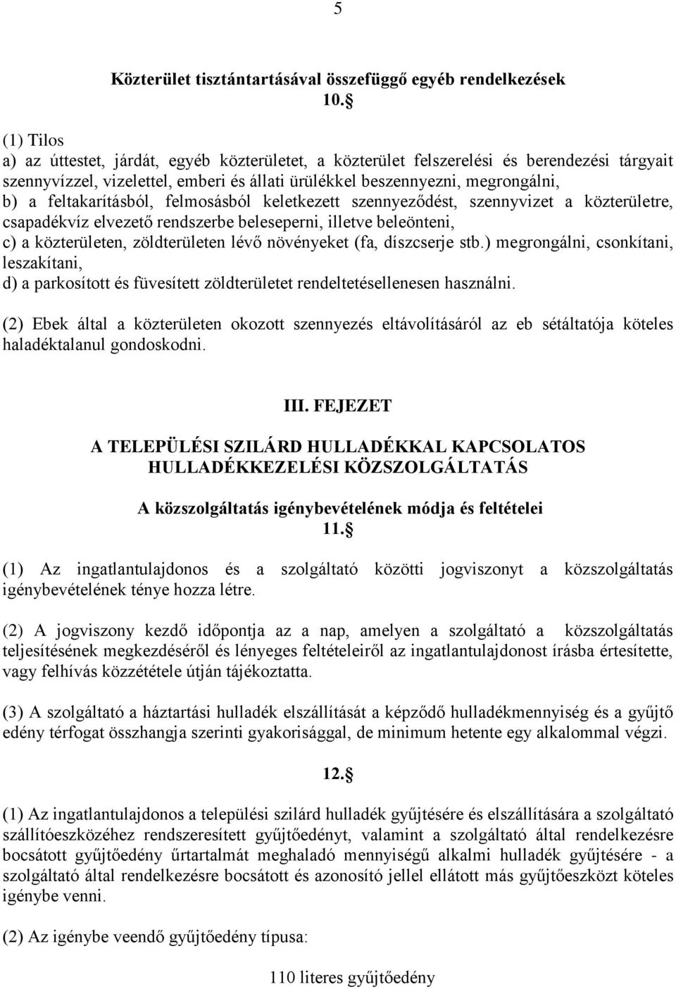 feltakarításból, felmosásból keletkezett szennyeződést, szennyvizet a közterületre, csapadékvíz elvezető rendszerbe beleseperni, illetve beleönteni, c) a közterületen, zöldterületen lévő növényeket