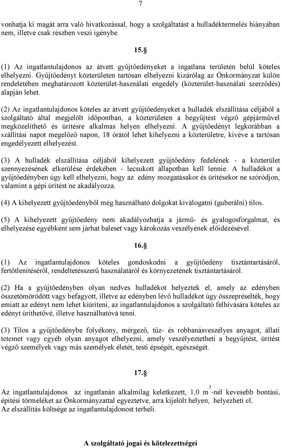 Gyűjtőedényt közterületen tartósan elhelyezni kizárólag az Önkormányzat külön rendeletében meghatározott közterület-használati engedély (közterület-használati szerződés) alapján lehet.